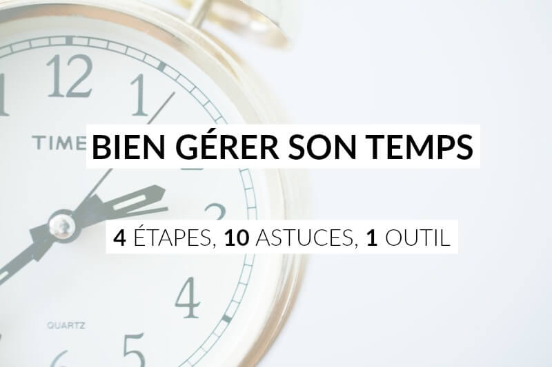 Bien Gérer Son Temps: 4 étapes, 10 Astuces, Un Outil Magique