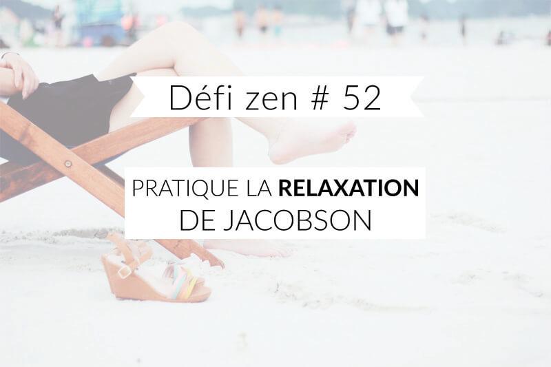 Défi Zen #52: Pratique La Relaxation De Jacobson - Les Defis Des Filles Zen