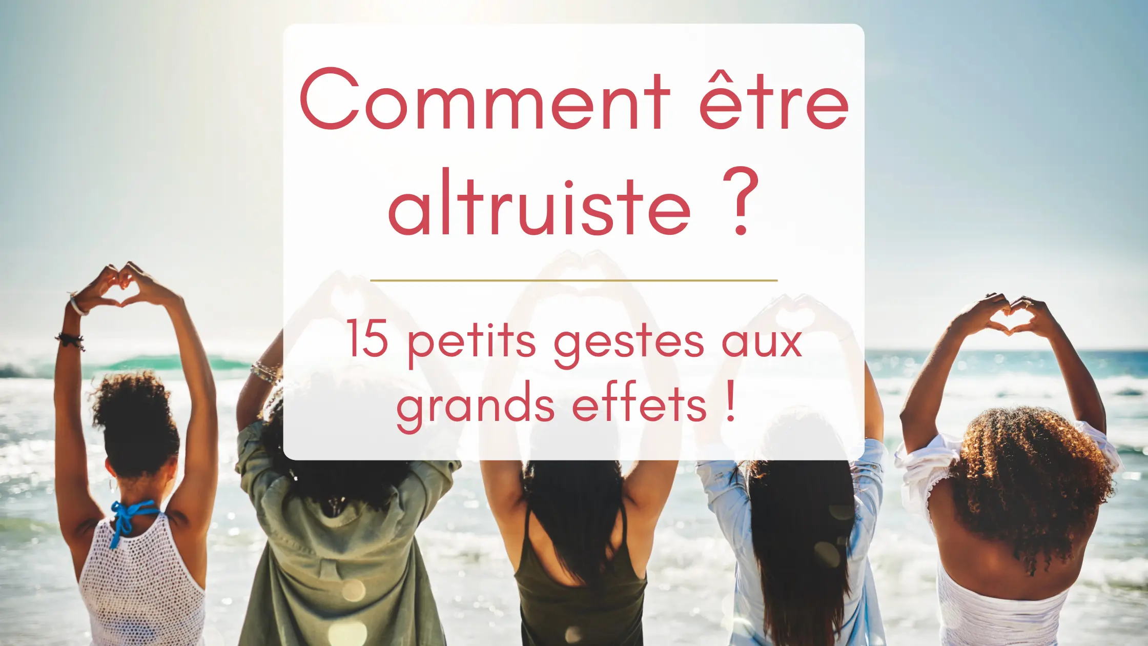 Comment être Altruiste au Quotidien ? | 15 Gestes Puissants