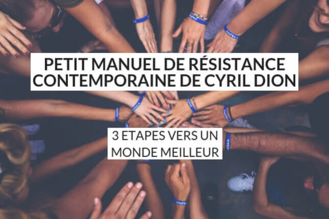Petit Manuel de résistance contemporaine de Cyril Dion : 3 étapes vers