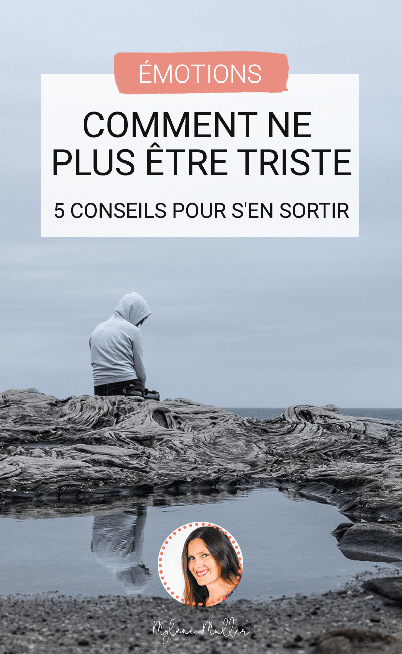 Comment Ne Plus être Triste ? 5 Conseils Puissants