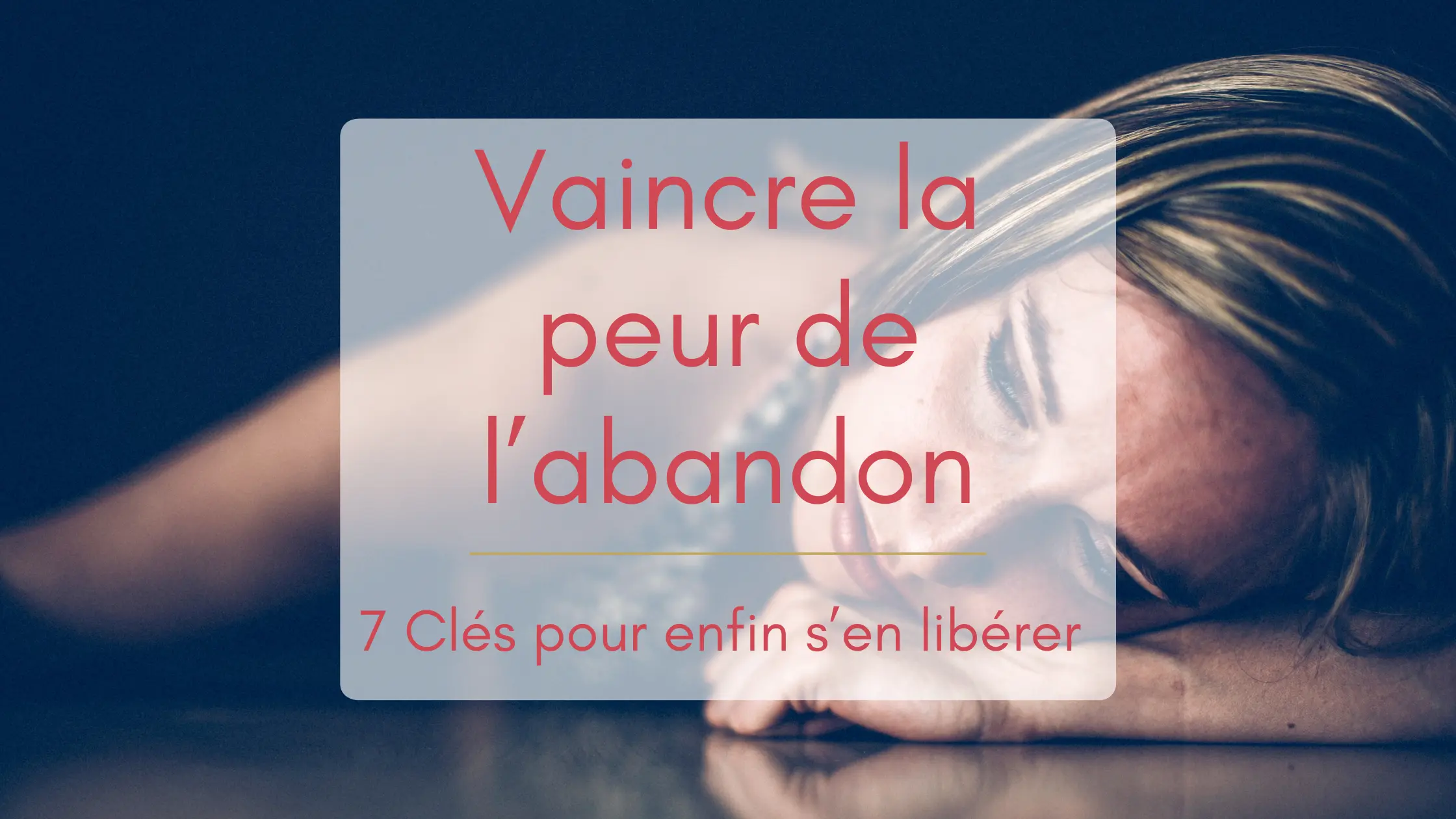 Vaincre la Peur de l'Abandon | 7 Clés Pour Enfin s'En Libérer