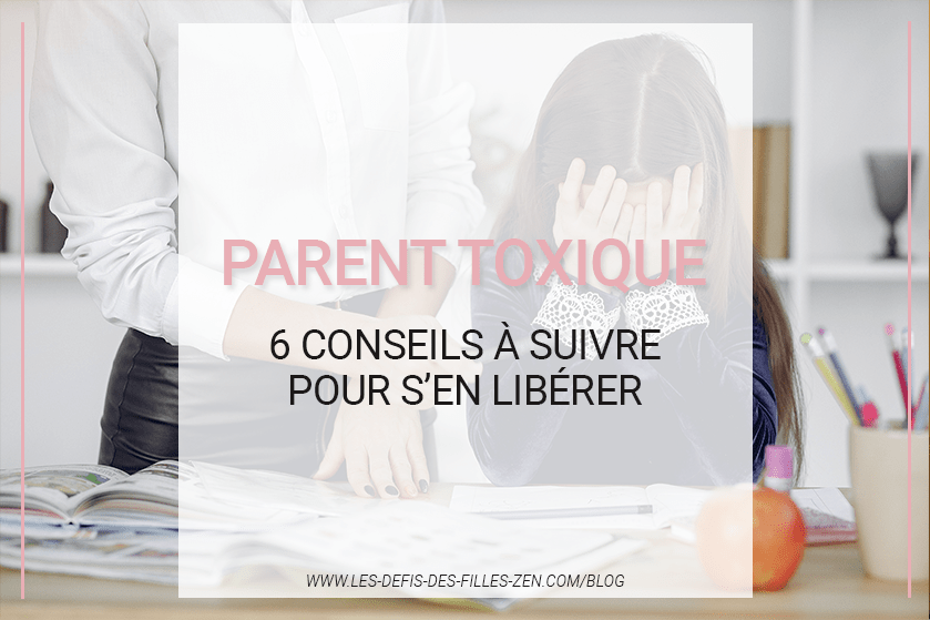 Parent Toxique 6 Conseils A Suivre Pour S En Liberer