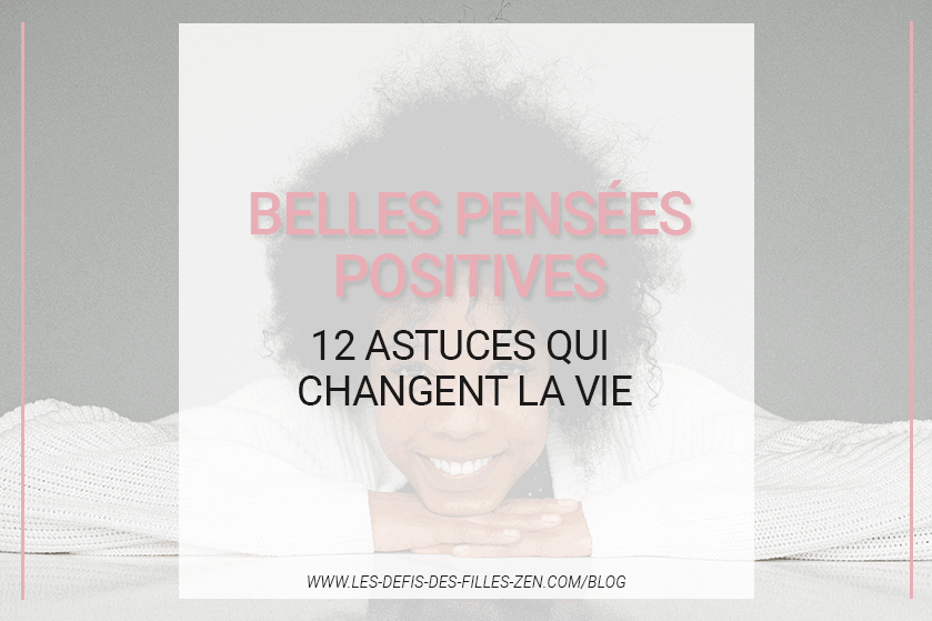 Belles Pensées Positives : 12 Astuces Qui Changent La Vie | Les Defis ...