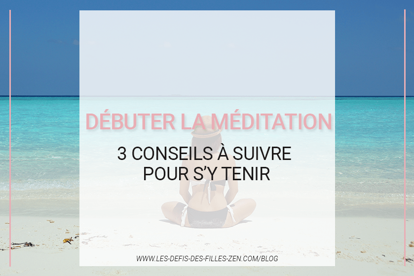 Debuter La Meditation 3 Conseils A Suivre Pour S Y Tenir