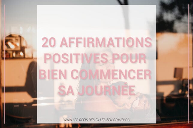 20 Affirmations Positives Pour Bien Démarrer La Journée - Les Defis Des ...