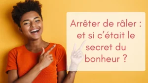 Une jeune femme en tee-shirt orange sur fond jaune en train de rire nous montre la vignette de ses mains : "arrêter de râler et si c'était le secret du bonheur".