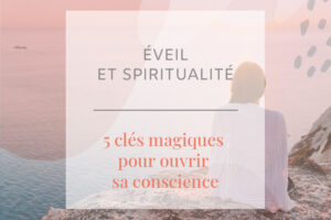 En quoi consiste un éveil à la spiritualité ? Découvrez dans cet article nos 5 clés magiques pour parvenir à ouvrir votre conscience !