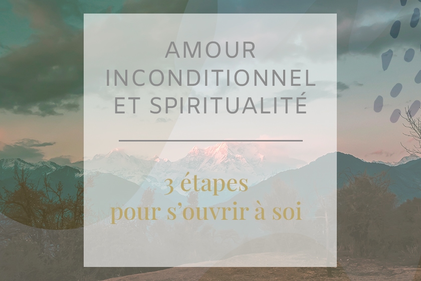 Amour Inconditionnel Et Spiritualite 3 Etapes Pour S Ouvrir A Soi