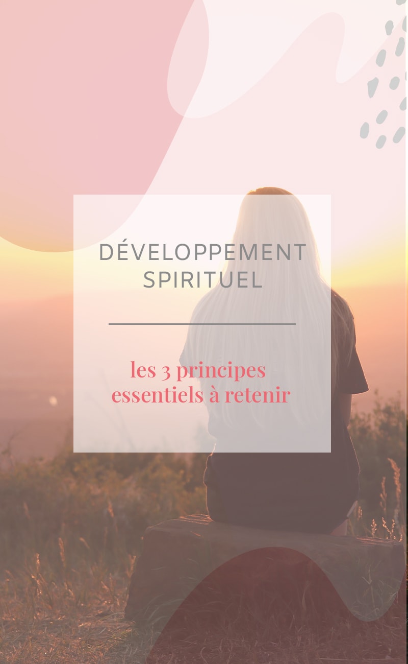 Vous vous intéressez au développement spirituel ? Cet article est fait pour vous ! Découvrez les 3 principes essentiels à retenir !